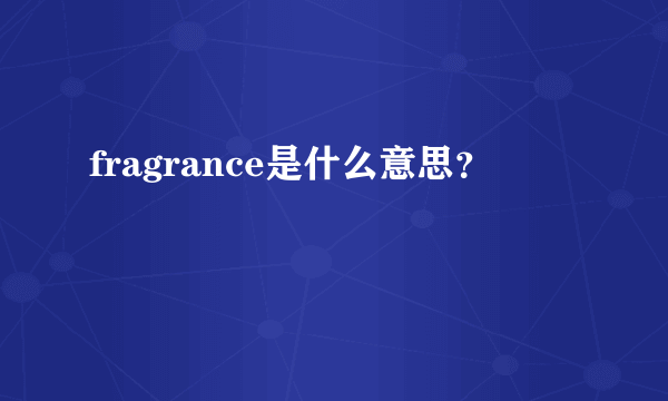 fragrance是什么意思？