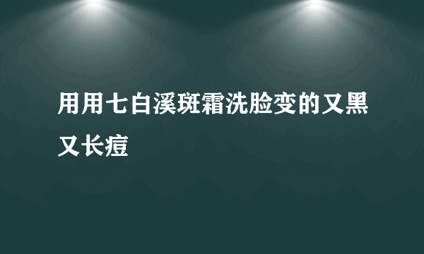 用用七白溪斑霜洗脸变的又黑又长痘