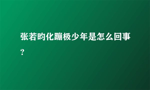 张若昀化蹦极少年是怎么回事？