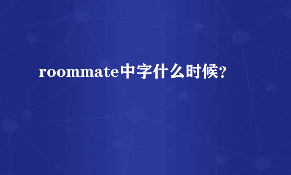 roommate中字什么时候？