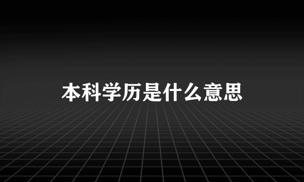 本科学历是什么意思