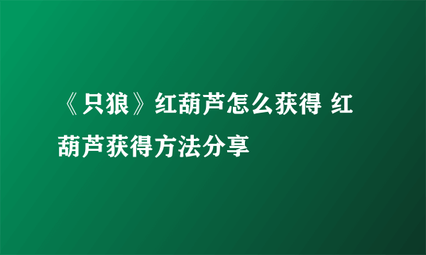 《只狼》红葫芦怎么获得 红葫芦获得方法分享