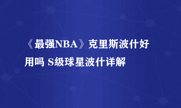 《最强NBA》克里斯波什好用吗 S级球星波什详解