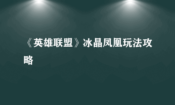 《英雄联盟》冰晶凤凰玩法攻略