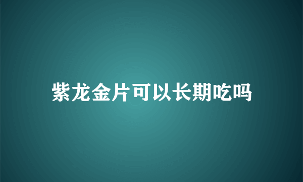 紫龙金片可以长期吃吗