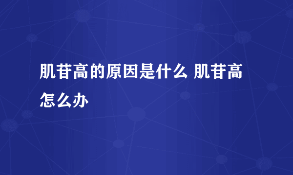 肌苷高的原因是什么 肌苷高怎么办