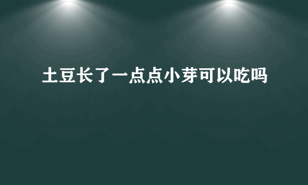 土豆长了一点点小芽可以吃吗