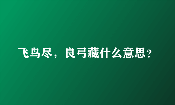 飞鸟尽，良弓藏什么意思？