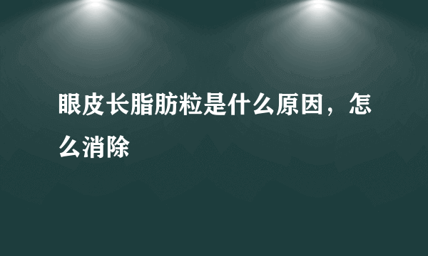 眼皮长脂肪粒是什么原因，怎么消除