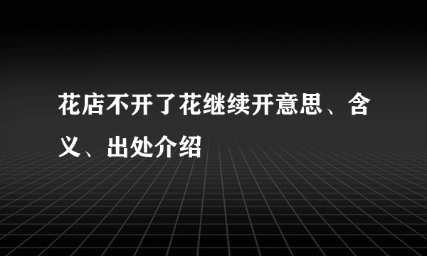 花店不开了花继续开意思、含义、出处介绍