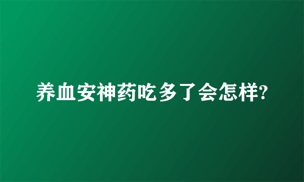 养血安神药吃多了会怎样?