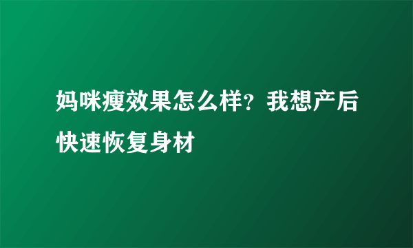 妈咪瘦效果怎么样？我想产后快速恢复身材