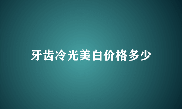 牙齿冷光美白价格多少