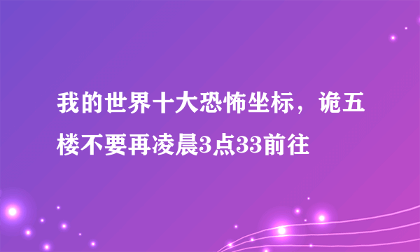 我的世界十大恐怖坐标，诡五楼不要再凌晨3点33前往