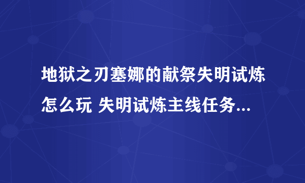 地狱之刃塞娜的献祭失明试炼怎么玩 失明试炼主线任务玩法攻略