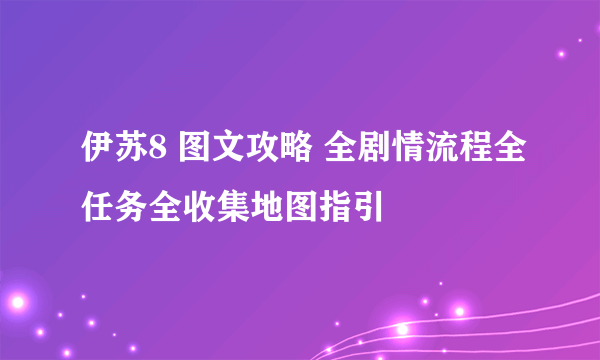 伊苏8 图文攻略 全剧情流程全任务全收集地图指引