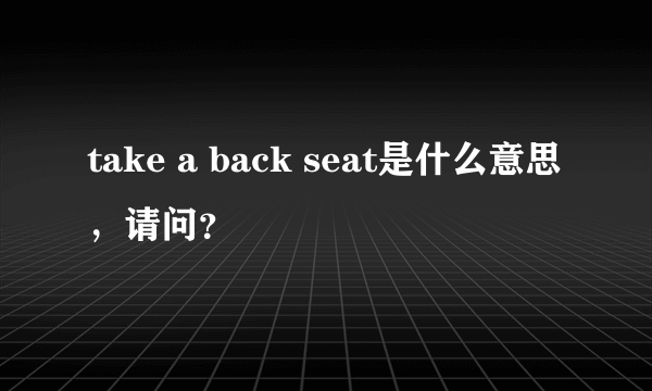 take a back seat是什么意思，请问？