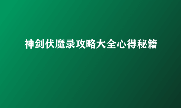 神剑伏魔录攻略大全心得秘籍