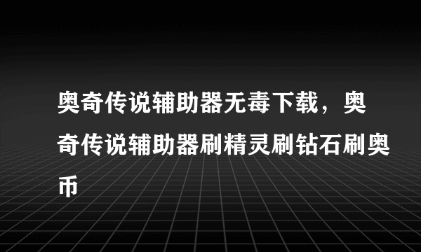 奥奇传说辅助器无毒下载，奥奇传说辅助器刷精灵刷钻石刷奥币