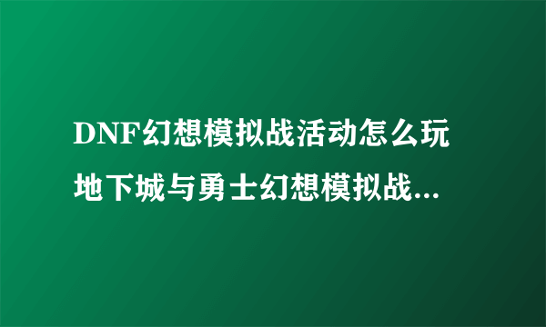 DNF幻想模拟战活动怎么玩 地下城与勇士幻想模拟战玩法攻略