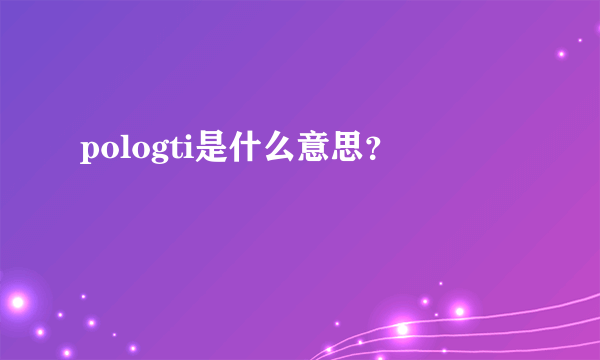 pologti是什么意思？