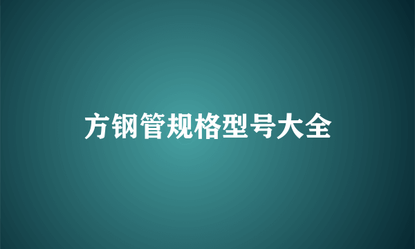 方钢管规格型号大全