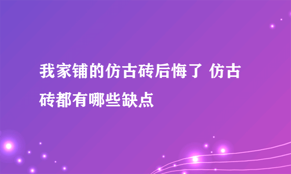 我家铺的仿古砖后悔了 仿古砖都有哪些缺点