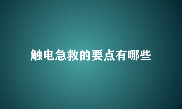 触电急救的要点有哪些