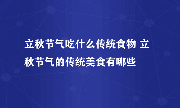 立秋节气吃什么传统食物 立秋节气的传统美食有哪些