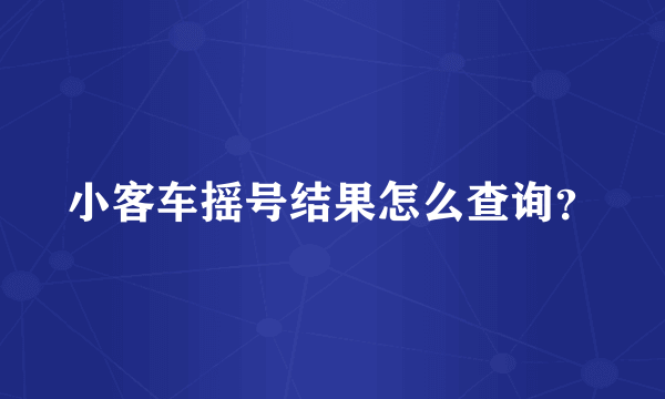 小客车摇号结果怎么查询？