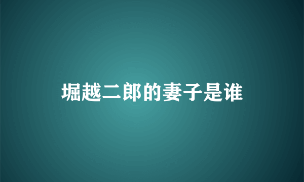 堀越二郎的妻子是谁