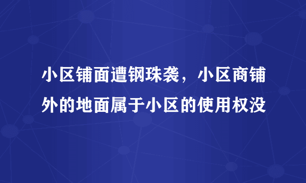 小区铺面遭钢珠袭，小区商铺外的地面属于小区的使用权没