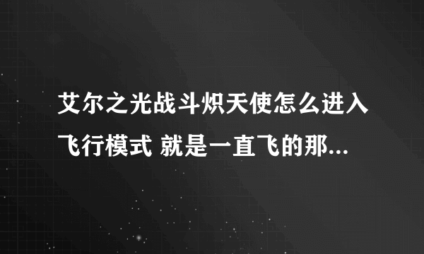 艾尔之光战斗炽天使怎么进入飞行模式 就是一直飞的那个 二转时没显示