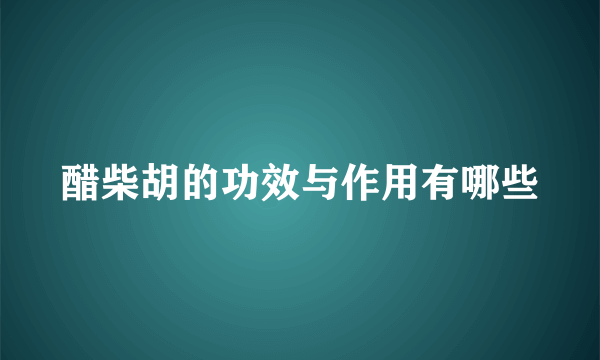 醋柴胡的功效与作用有哪些