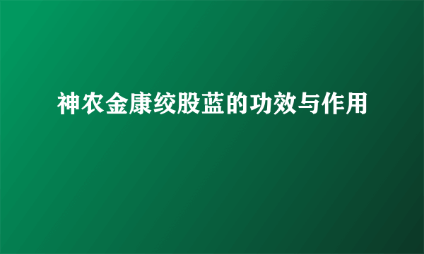 神农金康绞股蓝的功效与作用