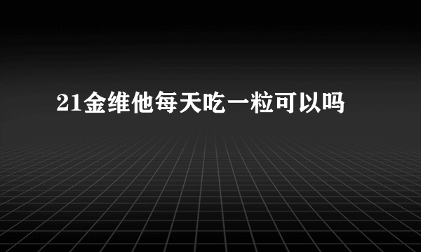 21金维他每天吃一粒可以吗