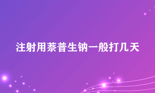 注射用萘普生钠一般打几天