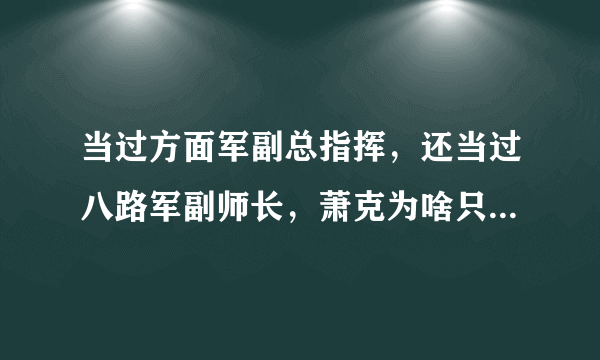 当过方面军副总指挥，还当过八路军副师长，萧克为啥只是上将？