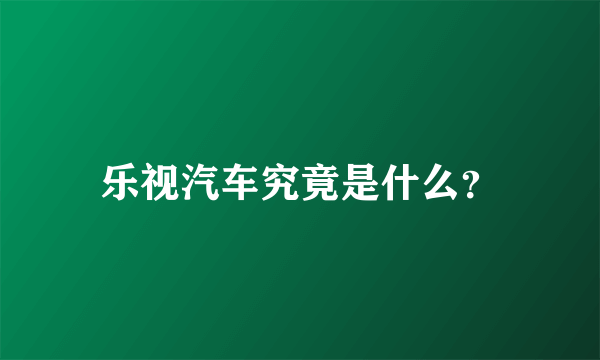 乐视汽车究竟是什么？