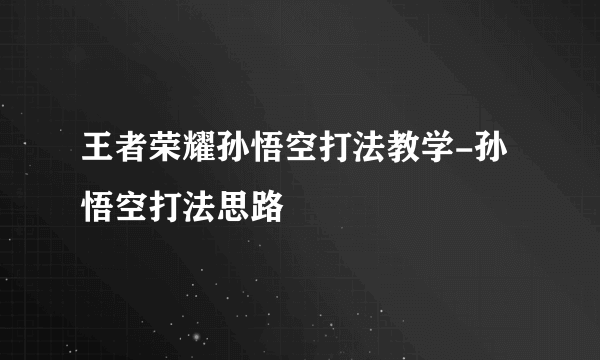 王者荣耀孙悟空打法教学-孙悟空打法思路