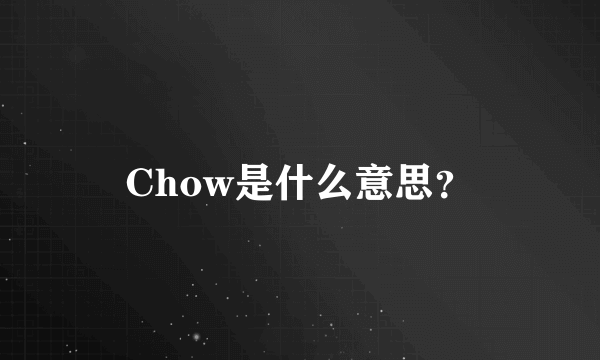 Chow是什么意思？