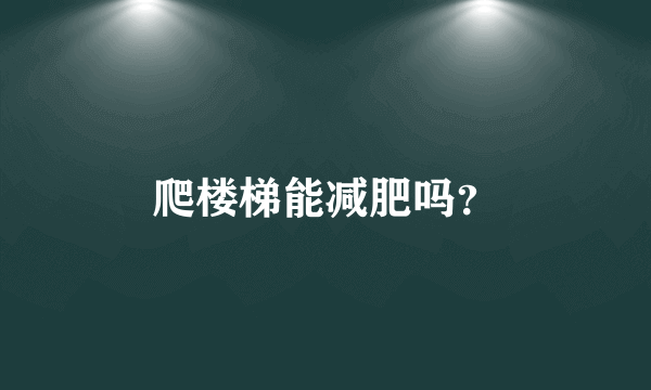 爬楼梯能减肥吗？