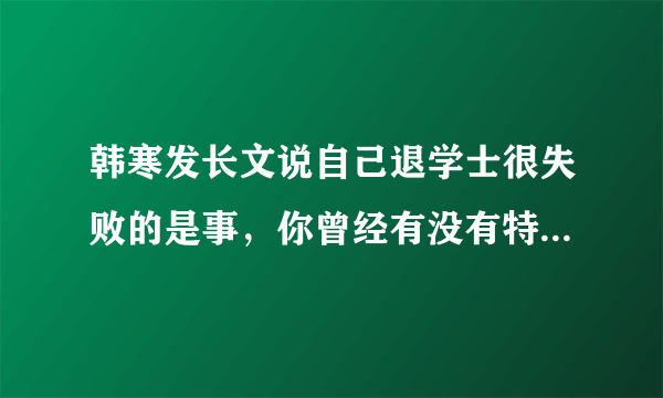 韩寒发长文说自己退学士很失败的是事，你曾经有没有特别不想上学的时刻，当时是啥情况？