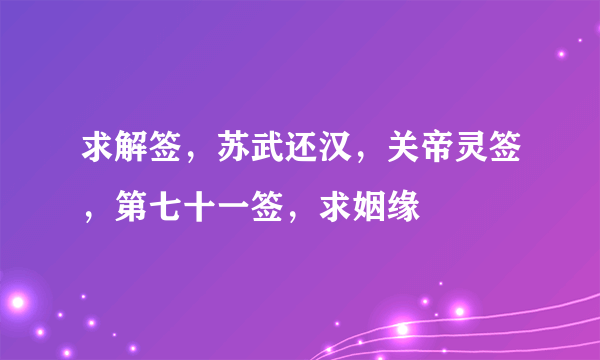 求解签，苏武还汉，关帝灵签，第七十一签，求姻缘