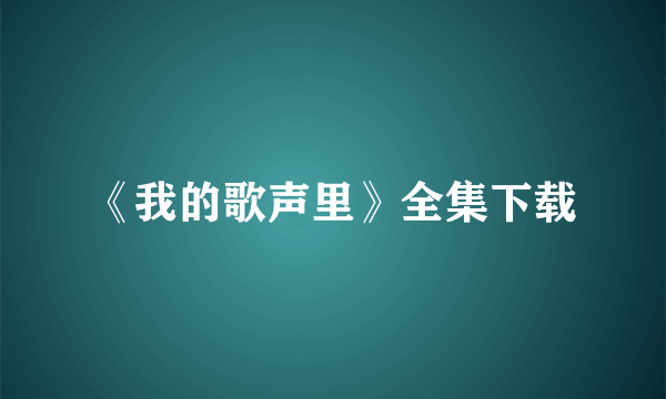 《我的歌声里》全集下载