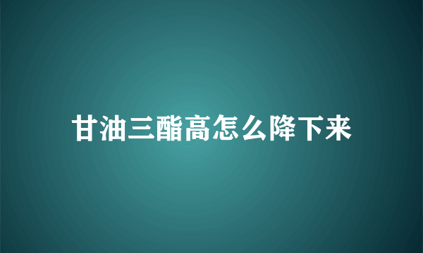 甘油三酯高怎么降下来