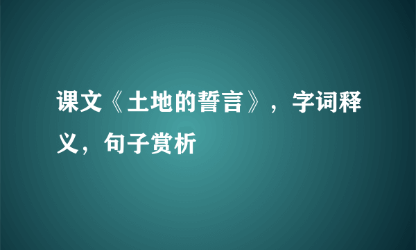 课文《土地的誓言》，字词释义，句子赏析