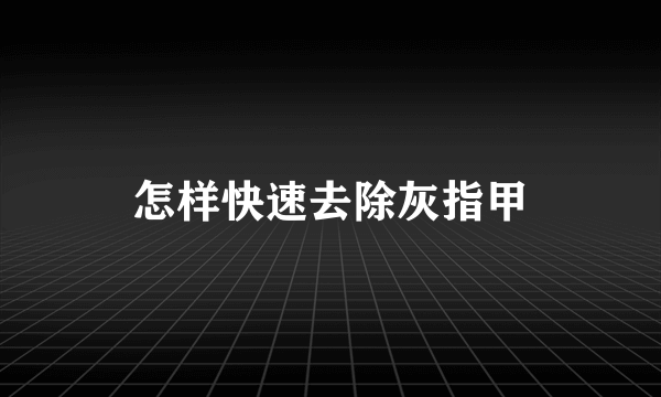 怎样快速去除灰指甲