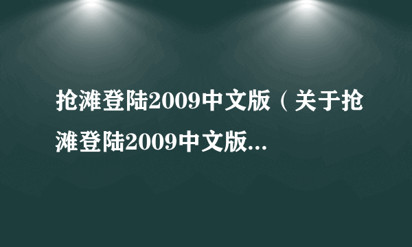 抢滩登陆2009中文版（关于抢滩登陆2009中文版的介绍）