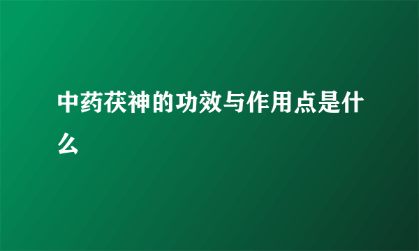 中药茯神的功效与作用点是什么